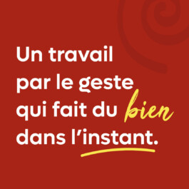 Un travail par le geste qui fait du bien dans l'instant. 