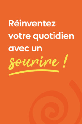 Réinventez votre quotidien avec un sourire ! 
